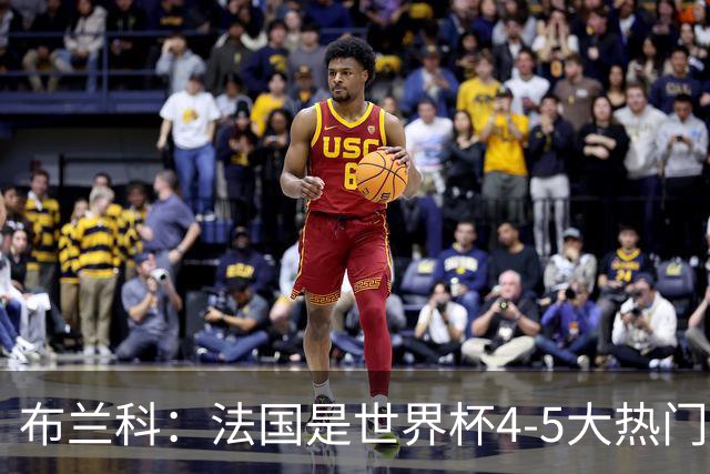 布兰科：法国是世界杯4-5大热门之一，梅西的表现不可思议