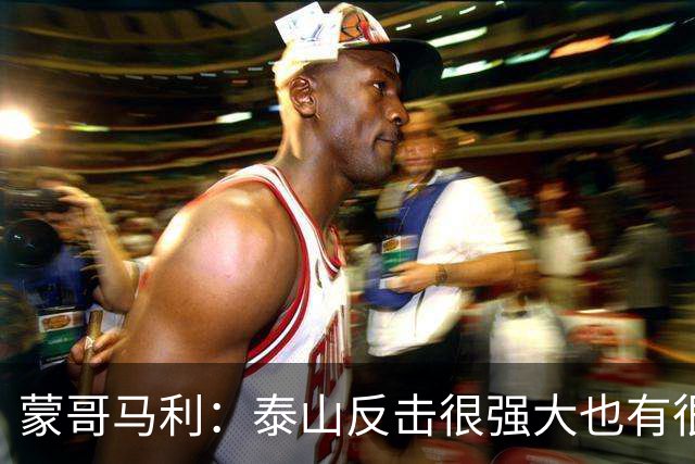 蒙哥马利：泰山反击很强大也有很多出色球员 张稀哲、王刚将缺阵